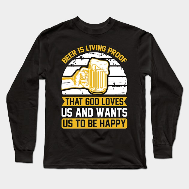 Beer IS Living Proof That God Loves Us And Wants Us To Be Happy T Shirt For Women Men Long Sleeve T-Shirt by Pretr=ty